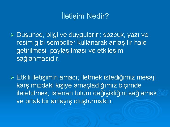 İletişim Nedir? Ø Düşünce, bilgi ve duyguların; sözcük, yazı ve resim gibi semboller kullanarak