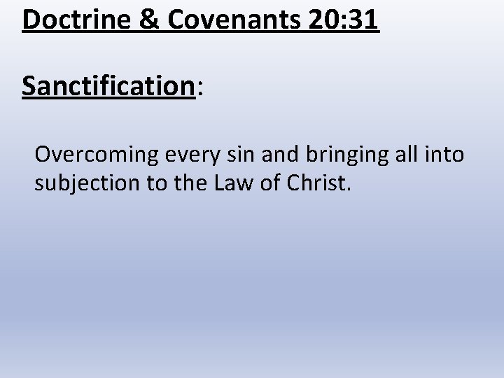 Doctrine & Covenants 20: 31 Sanctification: Overcoming every sin and bringing all into subjection