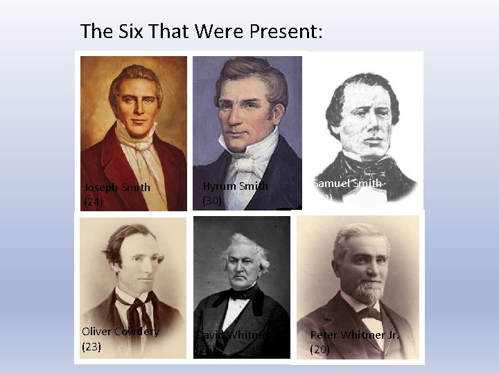 The Six That Were Present: Joseph Smith (24) Hyrum Smith (30) Oliver Cowdery (23)