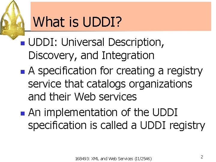What is UDDI? UDDI: Universal Description, Discovery, and Integration n A specification for creating