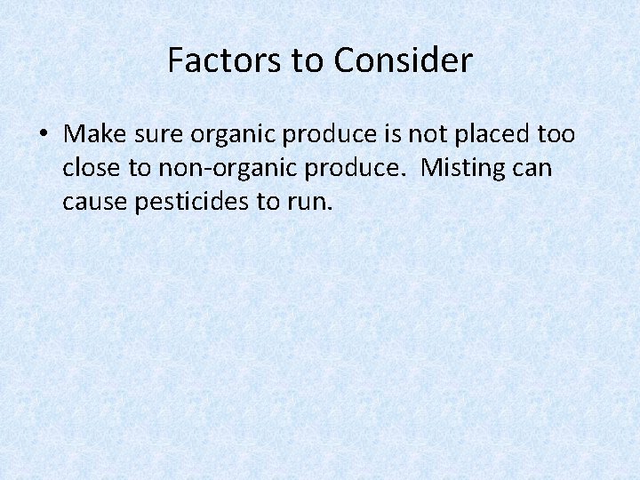 Factors to Consider • Make sure organic produce is not placed too close to
