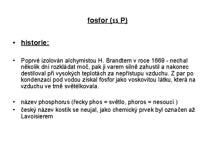 fosfor (15 P) • historie: • Poprvé izolován alchymistou H. Brandtem v roce 1669