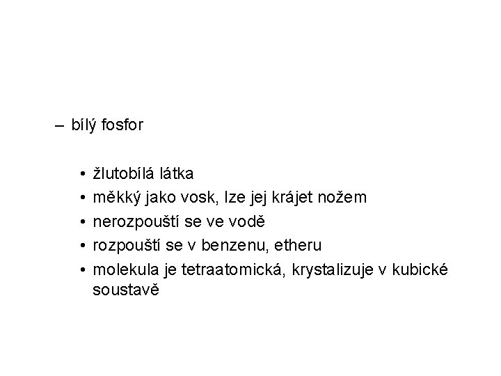 – bílý fosfor • • • žlutobílá látka měkký jako vosk, lze jej krájet