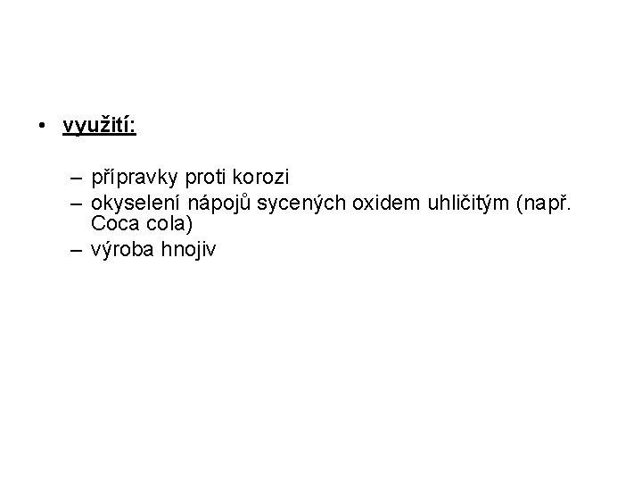  • využití: – přípravky proti korozi – okyselení nápojů sycených oxidem uhličitým (např.