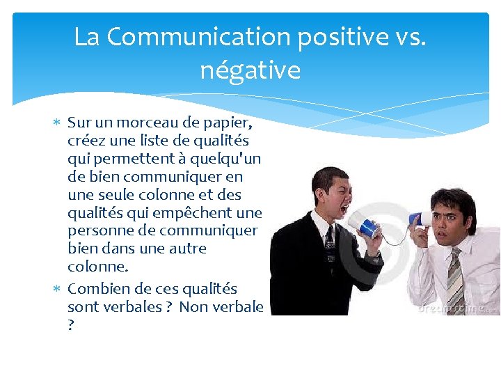 La Communication positive vs. négative Sur un morceau de papier, créez une liste de
