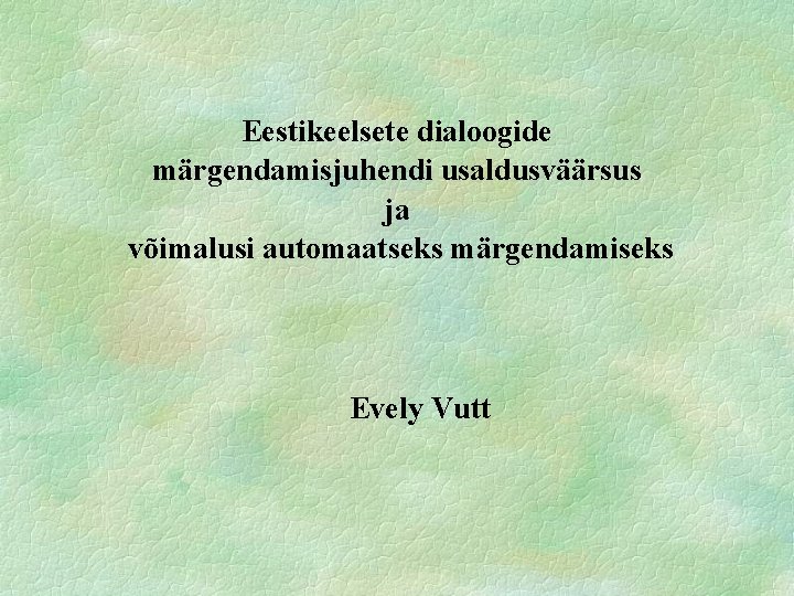 Eestikeelsete dialoogide märgendamisjuhendi usaldusväärsus ja võimalusi automaatseks märgendamiseks Evely Vutt 