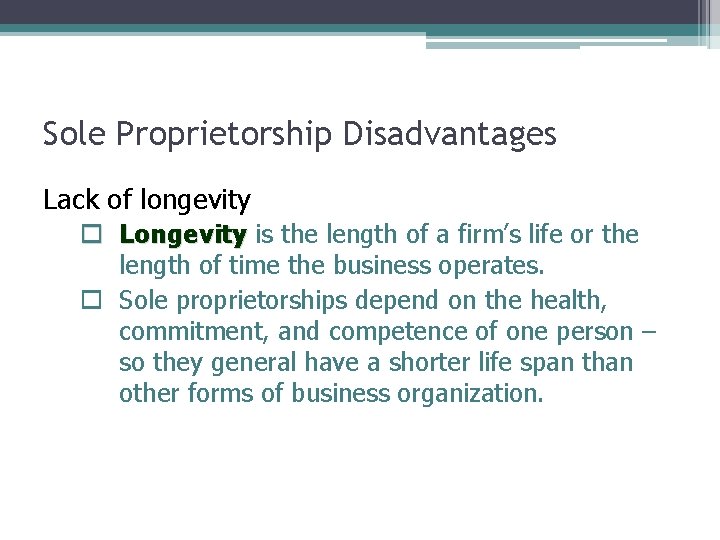 Sole Proprietorship Disadvantages Lack of longevity o Longevity is the length of a firm’s