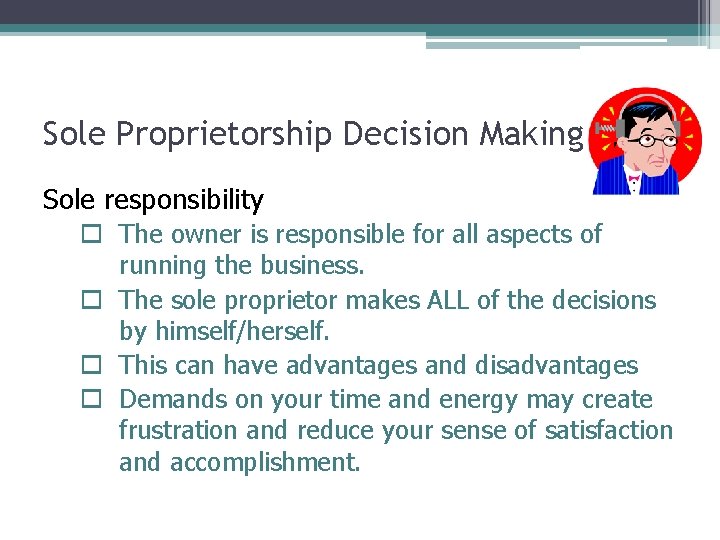 Sole Proprietorship Decision Making Sole responsibility o The owner is responsible for all aspects