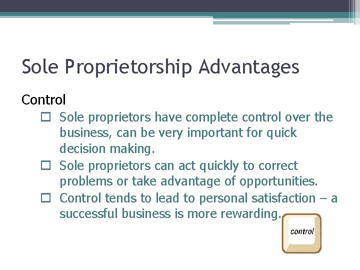 Sole Proprietorship Advantages Control o Sole proprietors have complete control over the business, can