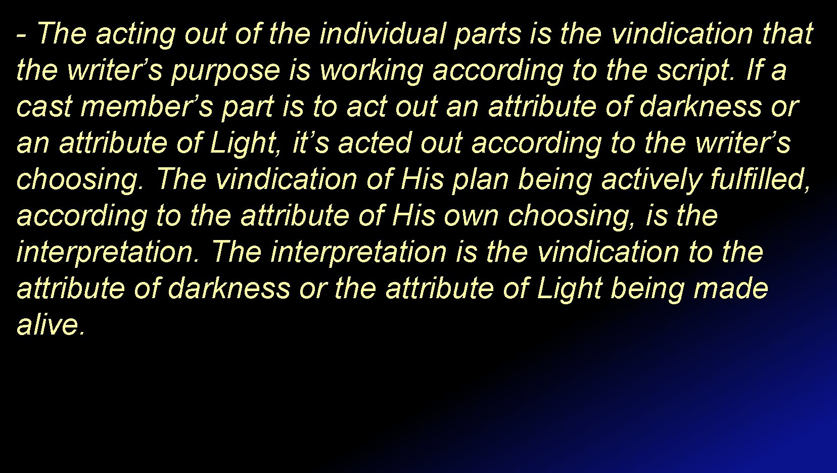 - The acting out of the individual parts is the vindication that the writer’s