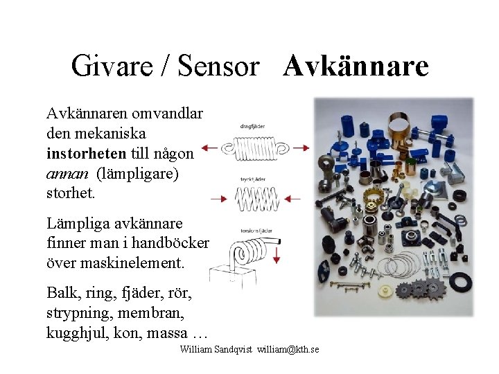 Givare / Sensor Avkännaren omvandlar den mekaniska instorheten till någon annan (lämpligare) storhet. Lämpliga