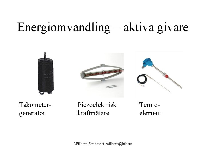 Energiomvandling – aktiva givare Takometergenerator Piezoelektrisk kraftmätare William Sandqvist william@kth. se Termoelement 