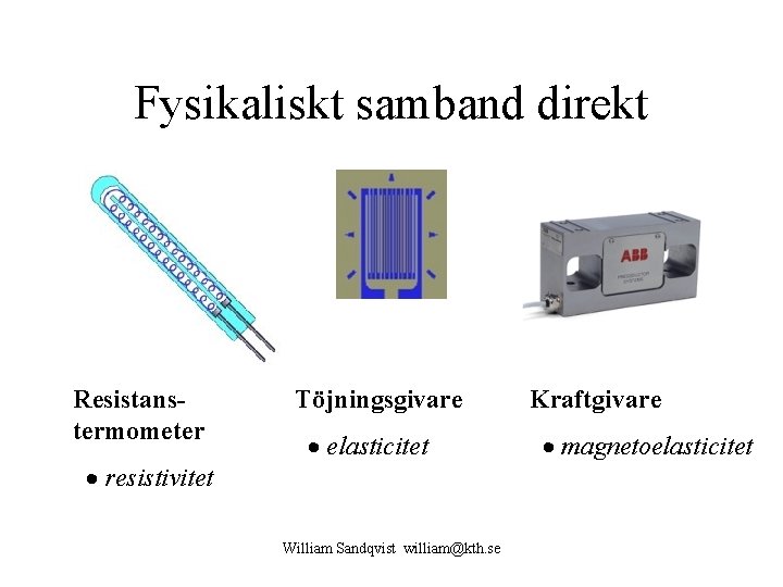 Fysikaliskt samband direkt Resistanstermometer resistivitet Töjningsgivare elasticitet William Sandqvist william@kth. se Kraftgivare magnetoelasticitet 