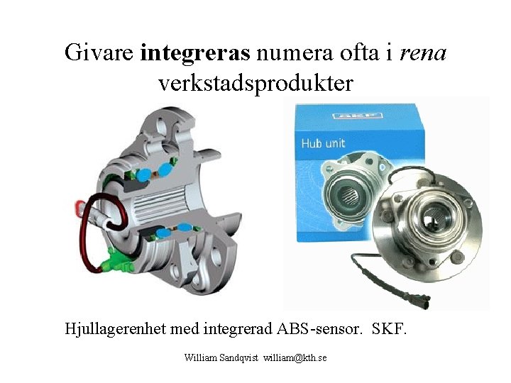 Givare integreras numera ofta i rena verkstadsprodukter Hjullagerenhet med integrerad ABS-sensor. SKF. William Sandqvist