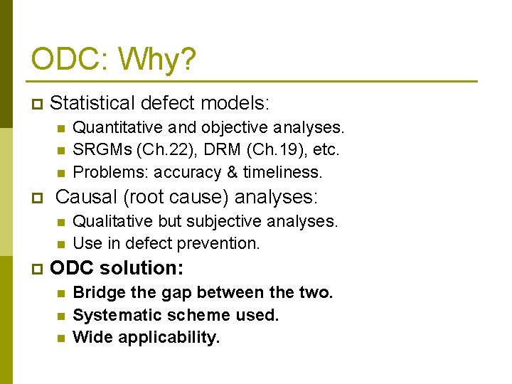 ODC: Why? p Statistical defect models: n n n p Causal (root cause) analyses: