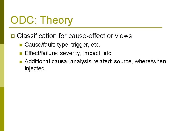 ODC: Theory p Classification for cause-effect or views: n n n Cause/fault: type, trigger,