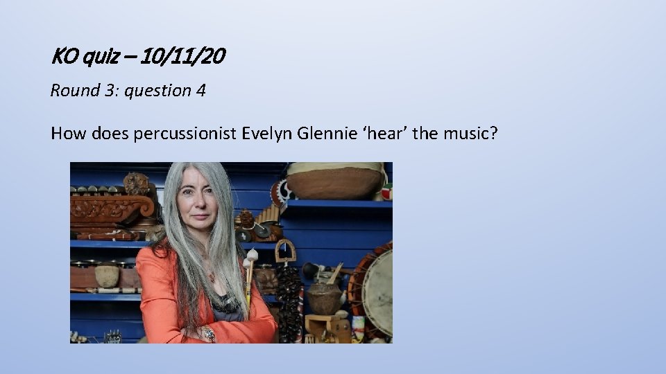KO quiz – 10/11/20 Round 3: question 4 How does percussionist Evelyn Glennie ‘hear’
