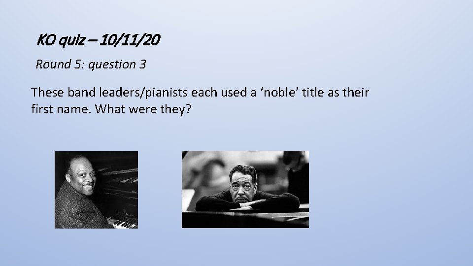 KO quiz – 10/11/20 Round 5: question 3 These band leaders/pianists each used a