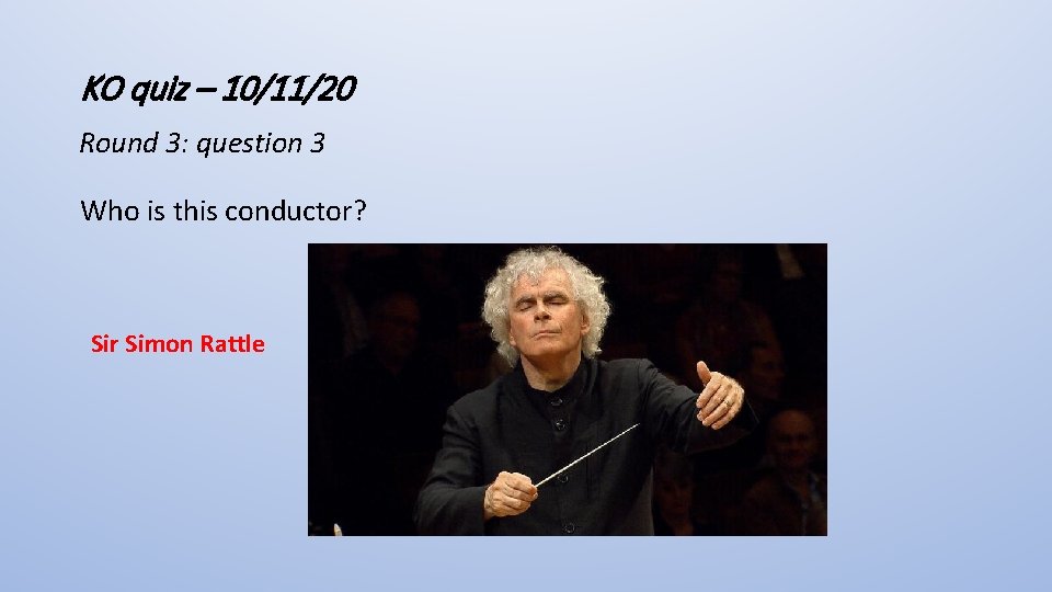 KO quiz – 10/11/20 Round 3: question 3 Who is this conductor? Sir Simon