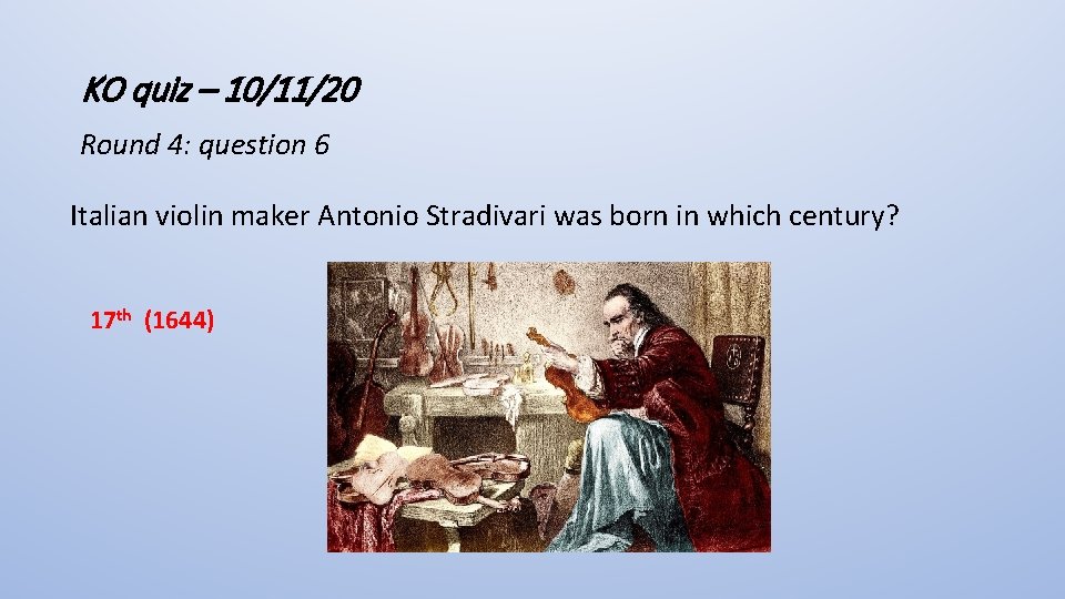 KO quiz – 10/11/20 Round 4: question 6 Italian violin maker Antonio Stradivari was
