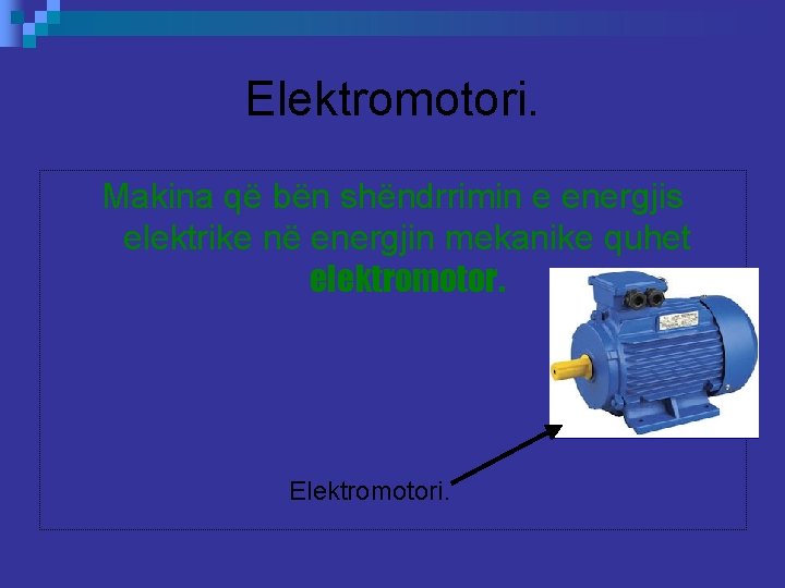 Elektromotori. Makina që bën shëndrrimin e energjis elektrike në energjin mekanike quhet elektromotor. Elektromotori.