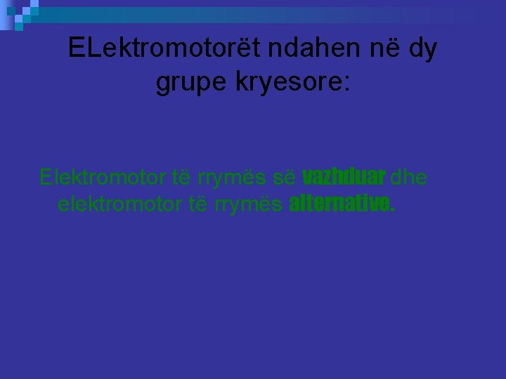 ELektromotorët ndahen në dy grupe kryesore: Elektromotor të rrymës së vazhduar dhe elektromotor të