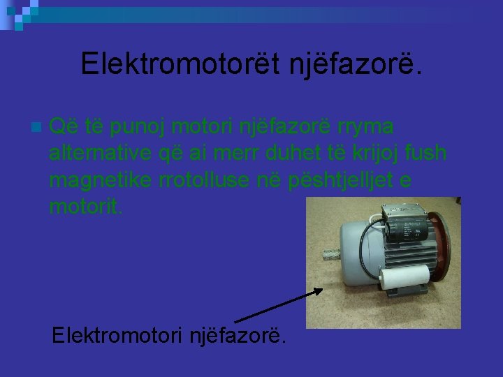 Elektromotorët njëfazorë. n Që të punoj motori njëfazorë rryma alternative që ai merr duhet