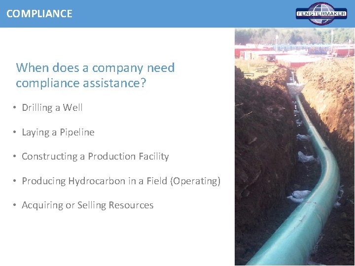 COMPLIANCE When does a company need compliance assistance? • Drilling a Well • Laying