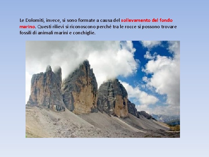 Le Dolomiti, invece, si sono formate a causa del sollevamento del fondo marino. Questi