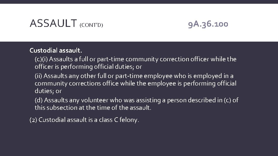 ASSAULT (CONT’D) 9 A. 36. 100 Custodial assault. (c)(i) Assaults a full or part