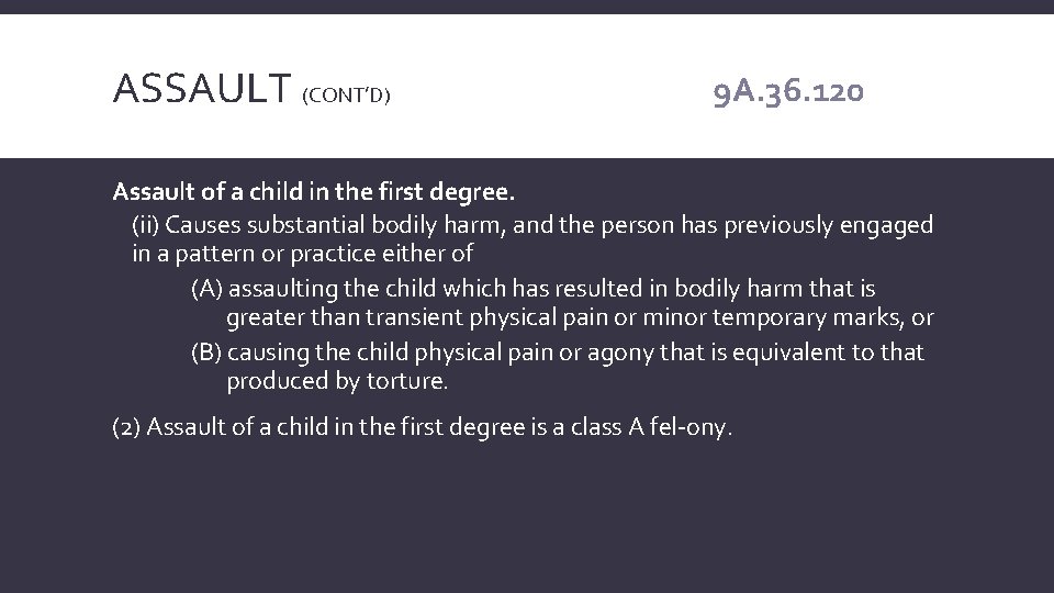 ASSAULT (CONT’D) 9 A. 36. 120 Assault of a child in the first degree.