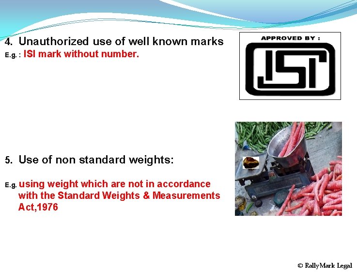 4. Unauthorized use of well known marks E. g. : ISI mark without number.
