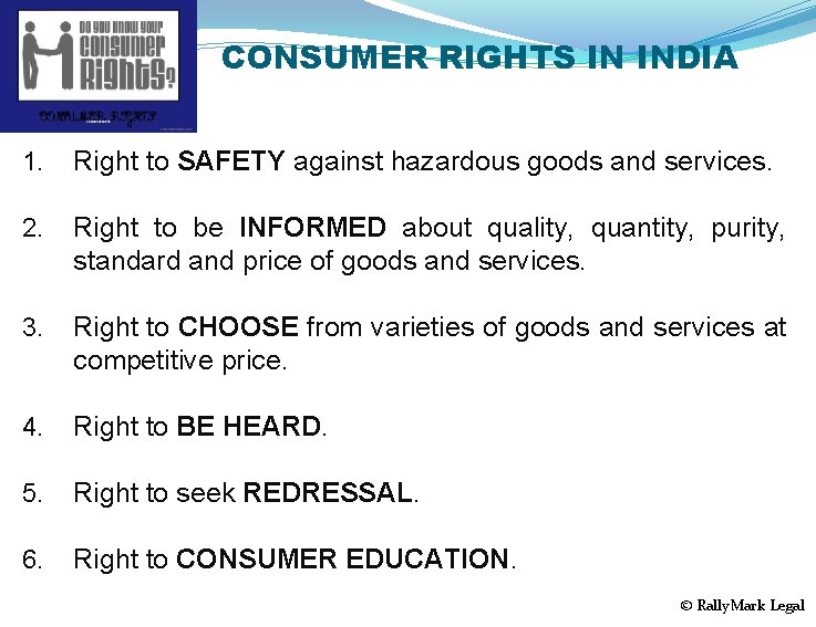 CONSUMER RIGHTS IN INDIA 1. Right to SAFETY against hazardous goods and services. 2.