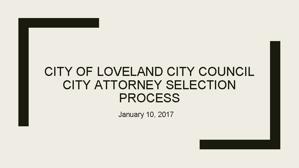 CITY OF LOVELAND CITY COUNCIL CITY ATTORNEY SELECTION PROCESS January 10, 2017 