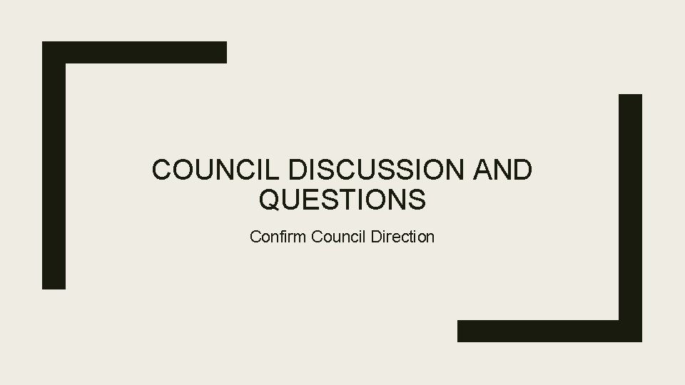 COUNCIL DISCUSSION AND QUESTIONS Confirm Council Direction 