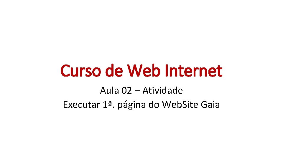 Curso de Web Internet Aula 02 – Atividade Executar 1ª. página do Web. Site