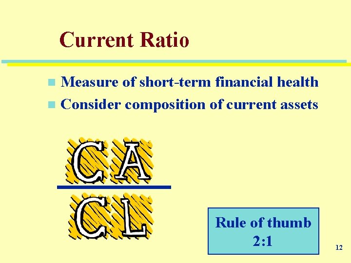 Current Ratio Measure of short-term financial health n Consider composition of current assets n