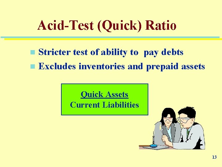 Acid-Test (Quick) Ratio Stricter test of ability to pay debts n Excludes inventories and