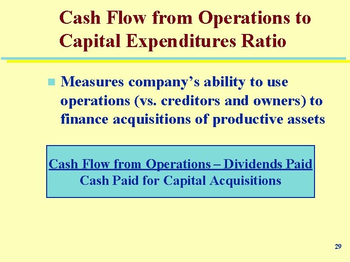 Cash Flow from Operations to Capital Expenditures Ratio n Measures company’s ability to use