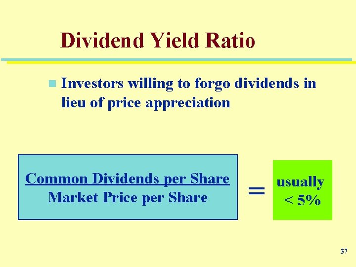 Dividend Yield Ratio n Investors willing to forgo dividends in lieu of price appreciation