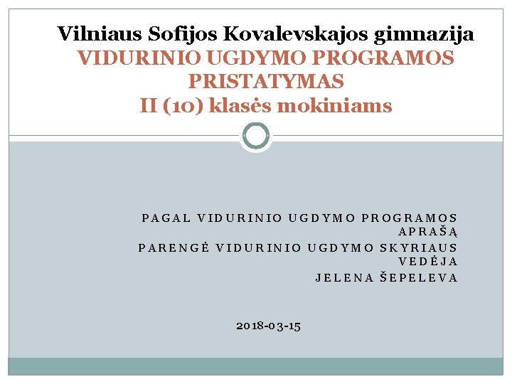 Vilniaus Sofijos Kovalevskajos gimnazija VIDURINIO UGDYMO PROGRAMOS PRISTATYMAS II (10) klasės mokiniams PAGAL VIDURINIO