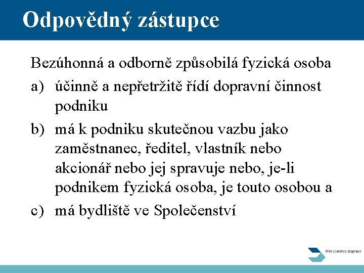 Odpovědný zástupce Bezúhonná a odborně způsobilá fyzická osoba a) účinně a nepřetržitě řídí dopravní