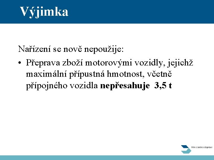 Výjimka Nařízení se nově nepoužije: • Přeprava zboží motorovými vozidly, jejichž maximální přípustná hmotnost,