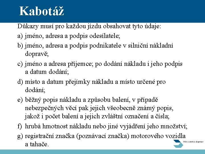 Kabotáž Důkazy musí pro každou jízdu obsahovat tyto údaje: a) jméno, adresa a podpis