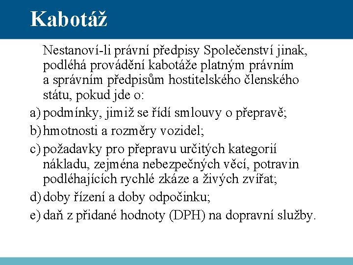 Kabotáž Nestanoví-li právní předpisy Společenství jinak, podléhá provádění kabotáže platným právním a správním předpisům