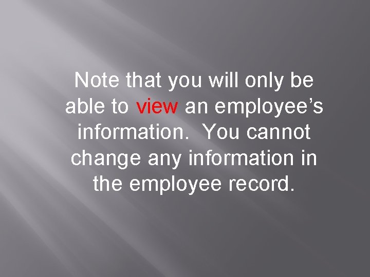 Note that you will only be able to view an employee’s information. You cannot