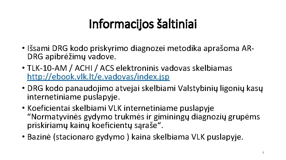 Informacijos šaltiniai • Išsami DRG kodo priskyrimo diagnozei metodika aprašoma ARDRG apibrėžimų vadove. •