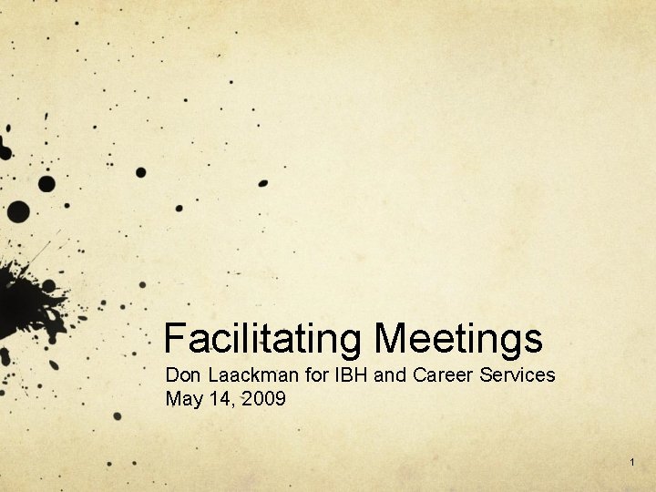 Facilitating Meetings Don Laackman for IBH and Career Services May 14, 2009 1 