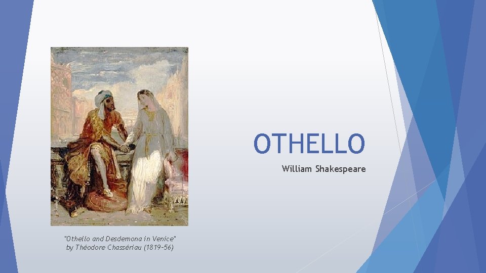 OTHELLO William Shakespeare "Othello and Desdemona in Venice" by Théodore Chassériau (1819– 56) 