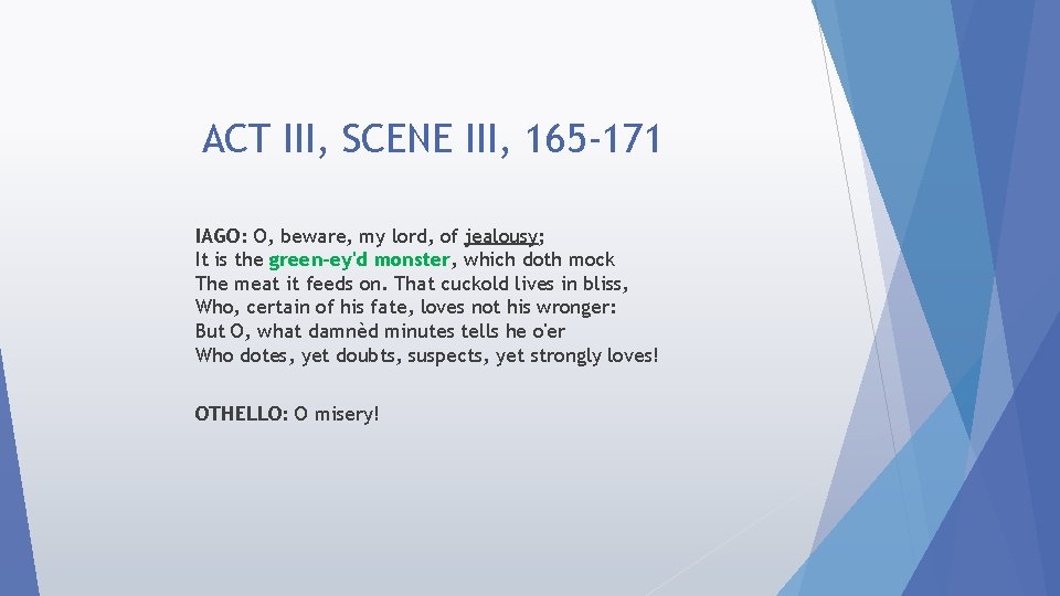 ACT III, SCENE III, 165 -171 IAGO: O, beware, my lord, of jealousy; It